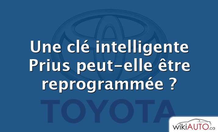 Une clé intelligente Prius peut-elle être reprogrammée ?